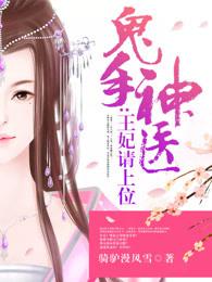 鬼手神医王妃请上位短剧合集 鬼手神医王妃请上位短剧合集
