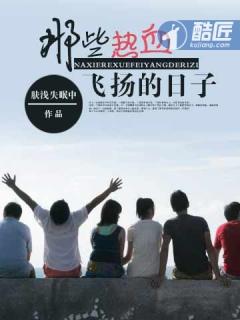 那些热血飞扬的日子主角几个老婆 那些热血飞扬的日子主角几个老婆