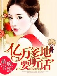 腹黑萌宝亿万爹地要听话全集观看 腹黑萌宝亿万爹地要听话全集观看