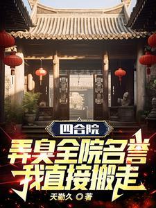 四合院:弄臭全院名誉我直接搬走 四合院:弄臭全院名誉我直接搬走