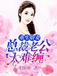 重生娇妻:总裁老公太难缠 重生娇妻:总裁老公太难缠